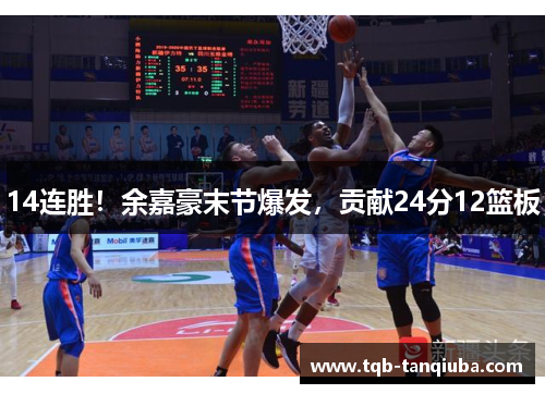 14连胜！余嘉豪末节爆发，贡献24分12篮板