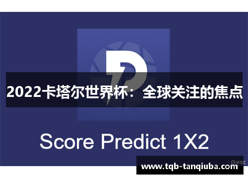 2022卡塔尔世界杯：全球关注的焦点