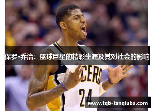 保罗·乔治：篮球巨星的精彩生涯及其对社会的影响