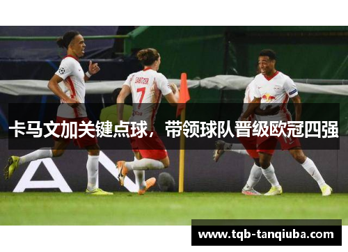 卡马文加关键点球，带领球队晋级欧冠四强