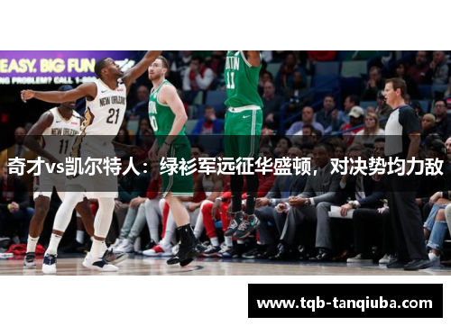 奇才vs凯尔特人：绿衫军远征华盛顿，对决势均力敌