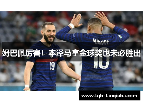 姆巴佩厉害！本泽马拿金球奖也未必胜出