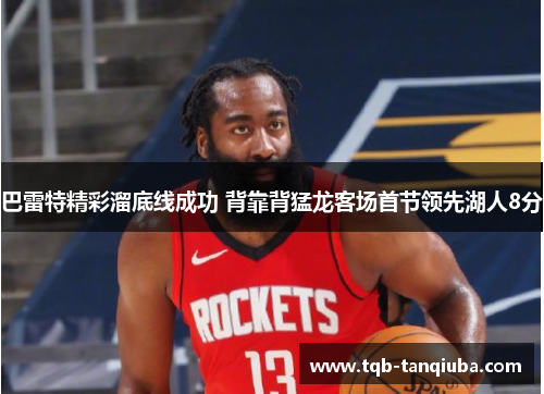 巴雷特精彩溜底线成功 背靠背猛龙客场首节领先湖人8分