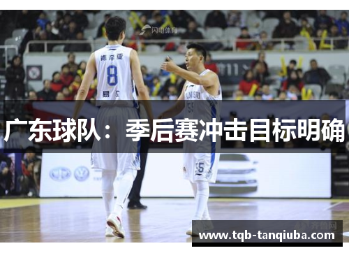 广东球队：季后赛冲击目标明确