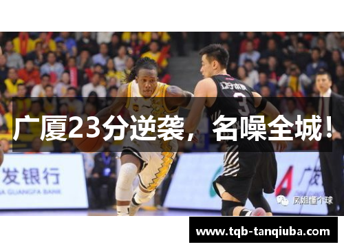 广厦23分逆袭，名噪全城！