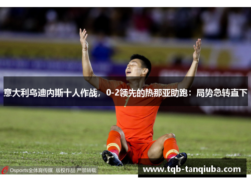 意大利乌迪内斯十人作战，0-2领先的热那亚助跑：局势急转直下